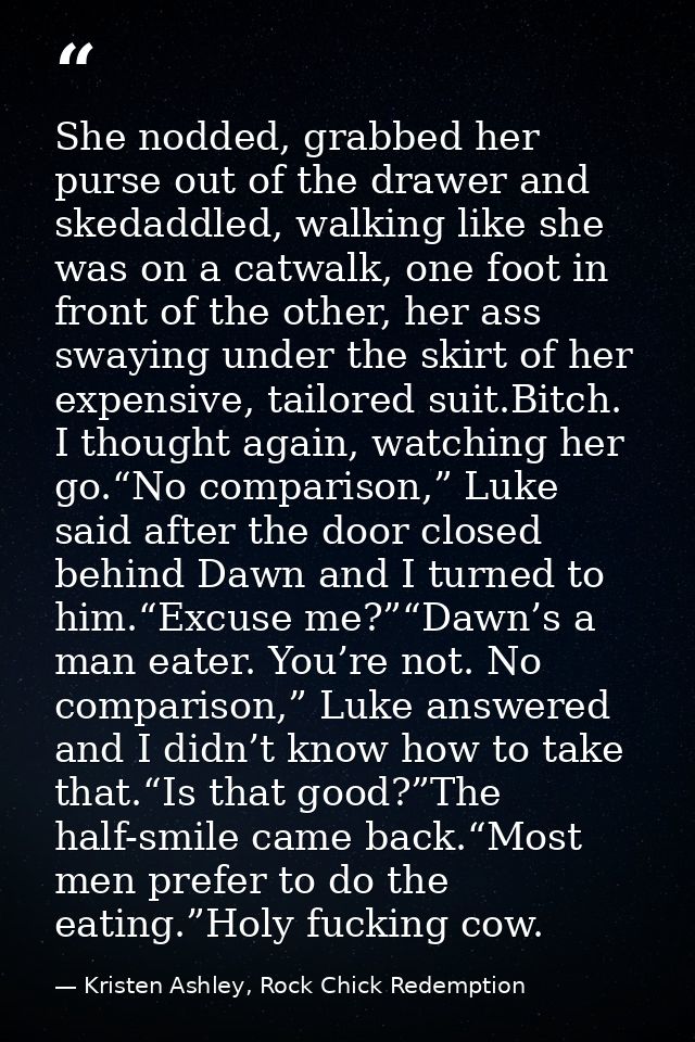 She nodded, grabbed her purse out of the drawer and skedaddled, walking like she was on a catwalk, one foot in front of  — Kristen Ashley, Rock Chick Redemption