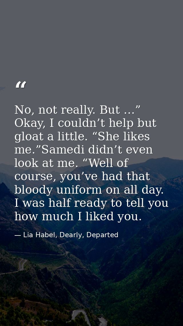 No, not really. But …” Okay, I couldn’t help but gloat a little. “She likes me.”Samedi didn’t even look at me. “Well of  — Lia Habel, Dearly, Departed