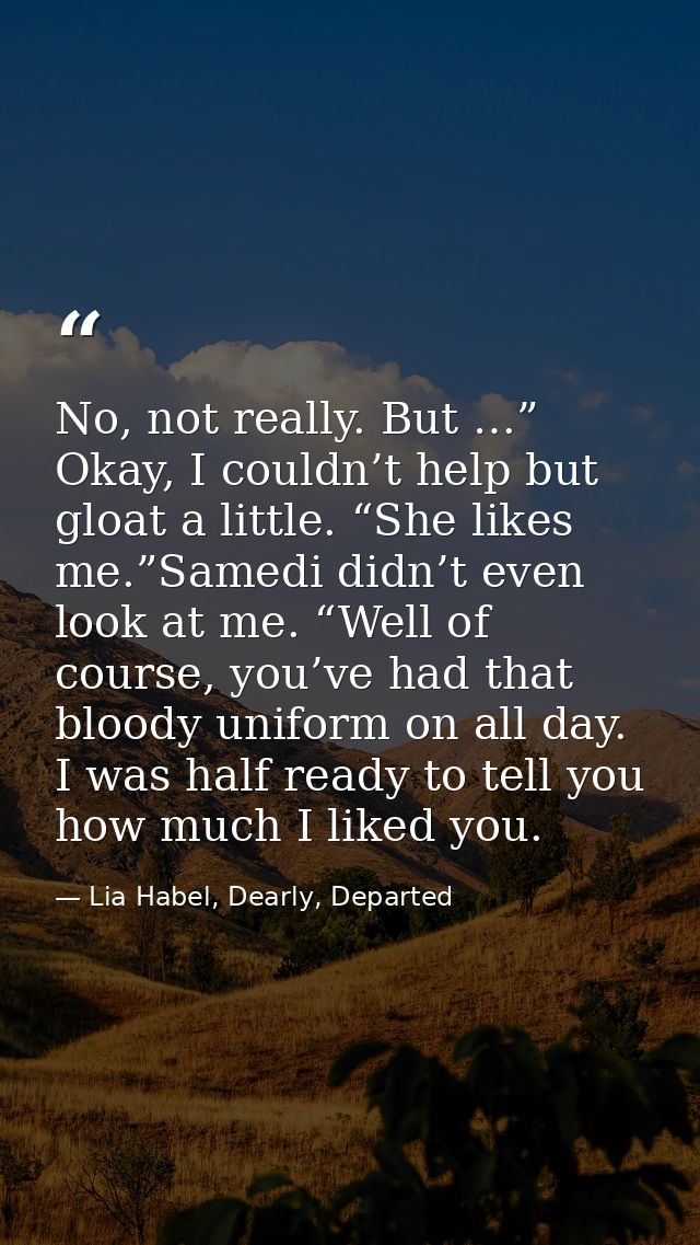 No, not really. But …” Okay, I couldn’t help but gloat a little. “She likes me.”Samedi didn’t even look at me. “Well of  — Lia Habel, Dearly, Departed