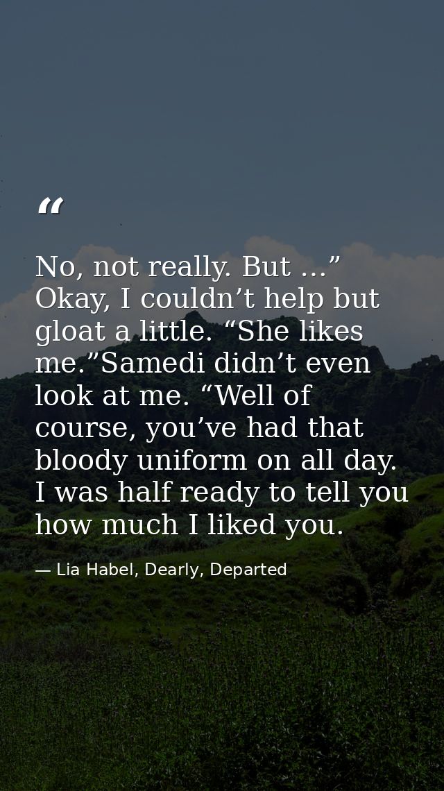 No, not really. But …” Okay, I couldn’t help but gloat a little. “She likes me.”Samedi didn’t even look at me. “Well of  — Lia Habel, Dearly, Departed