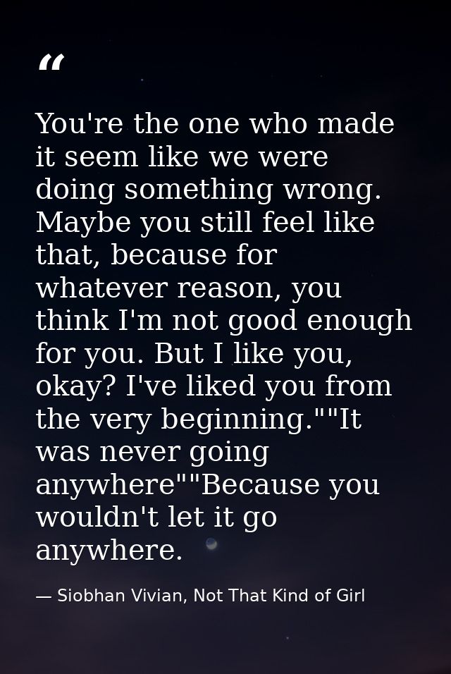 You're the one who made it seem like we were doing something wrong. Maybe you still feel like that, because for whatever — Siobhan Vivian, Not That Kind of Girl