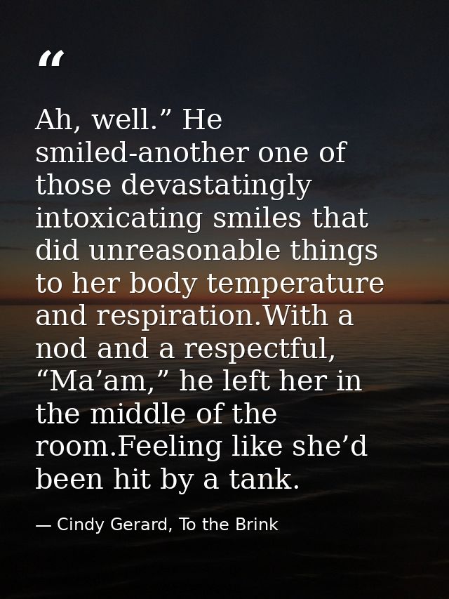 Ah, well.” He smiled-another one of those devastatingly intoxicating smiles that did unreasonable things to her body tem — Cindy Gerard, To the Brink