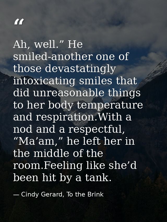 Ah, well.” He smiled-another one of those devastatingly intoxicating smiles that did unreasonable things to her body tem — Cindy Gerard, To the Brink