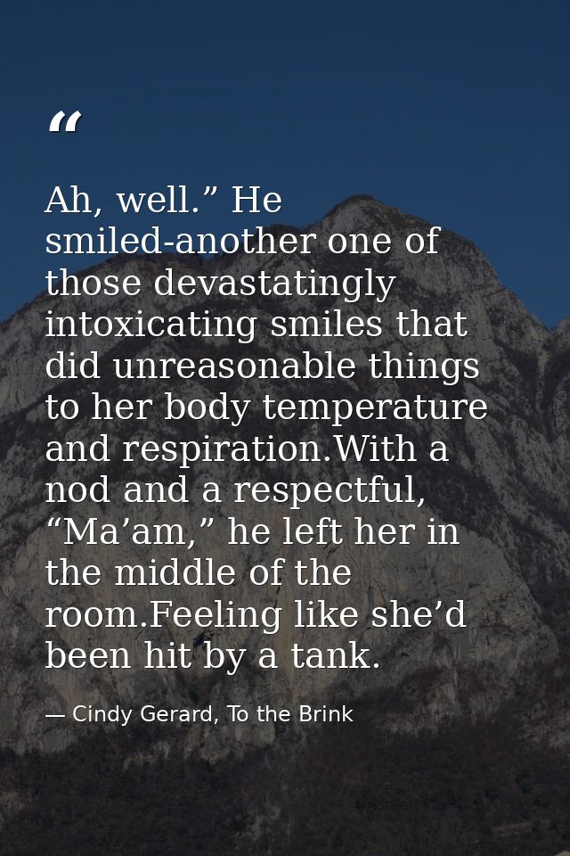 Ah, well.” He smiled-another one of those devastatingly intoxicating smiles that did unreasonable things to her body tem — Cindy Gerard, To the Brink