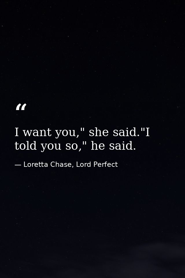 I want you," she said."I told you so," he said. — Loretta Chase, Lord Perfect