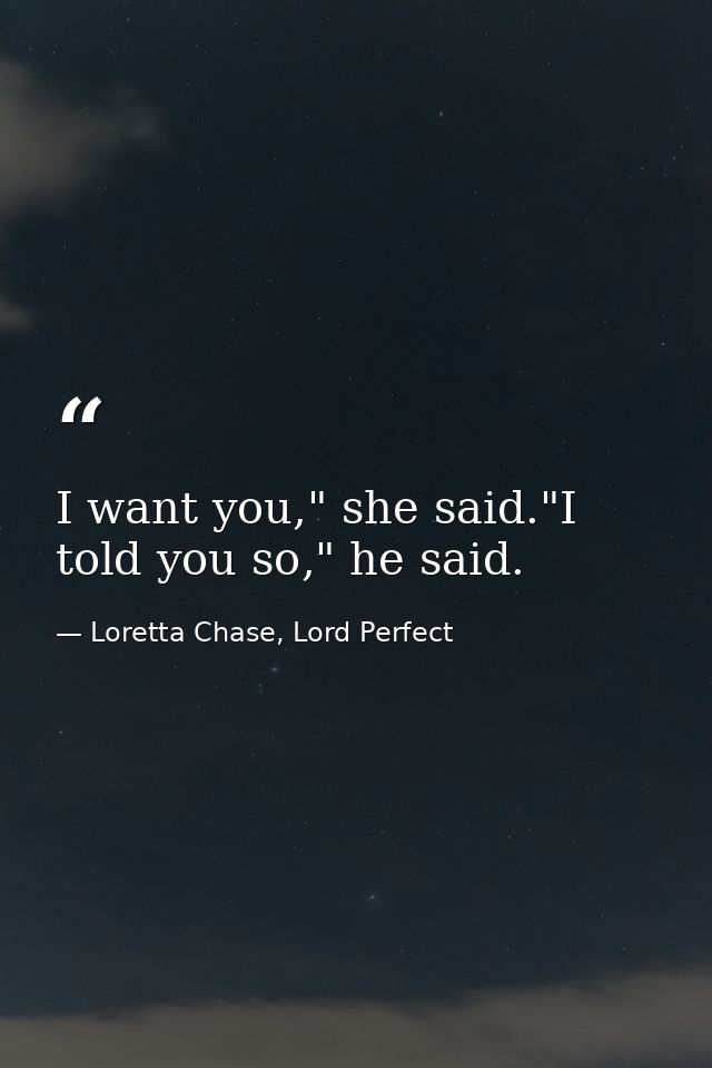 I want you," she said."I told you so," he said. — Loretta Chase, Lord Perfect