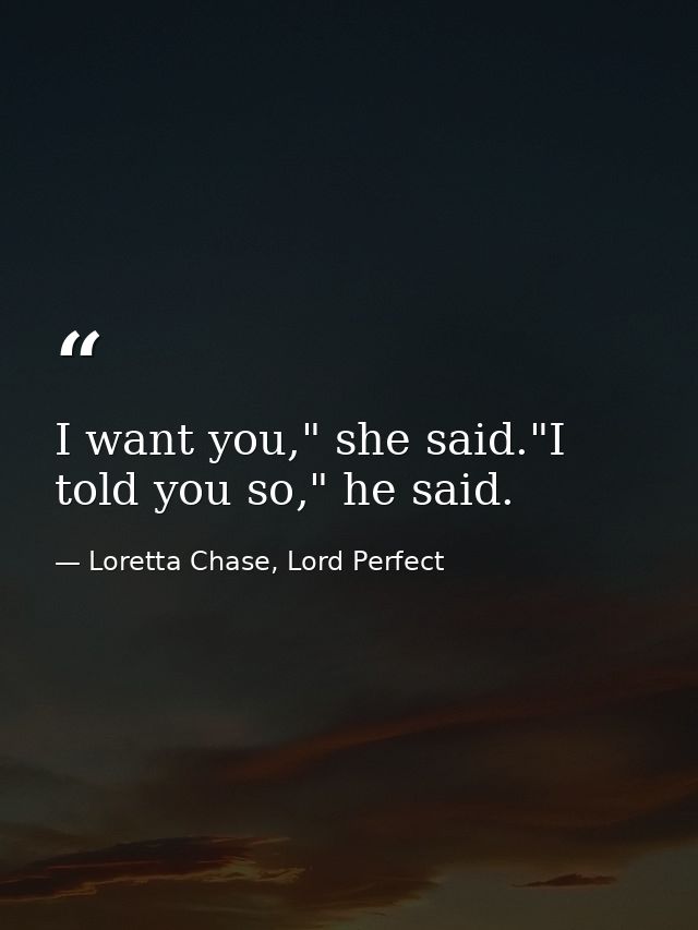 I want you," she said."I told you so," he said. — Loretta Chase, Lord Perfect