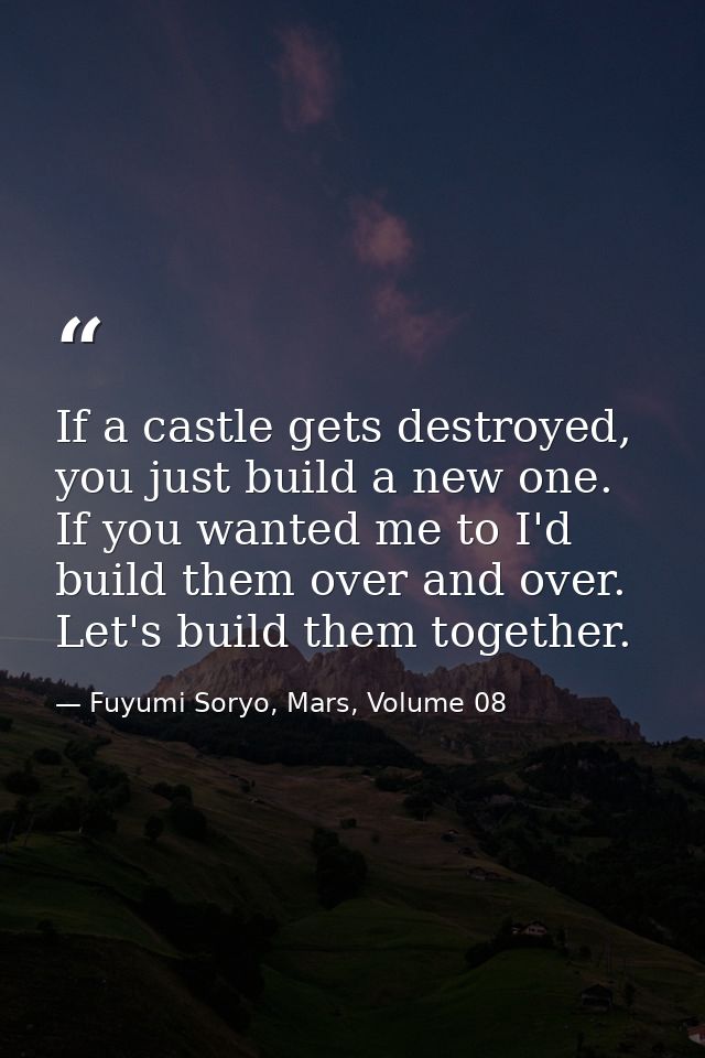 If a castle gets destroyed, you just build a new one. If you wanted me to I'd build them over and over. Let's build them — Fuyumi Soryo, Mars, Volume 08