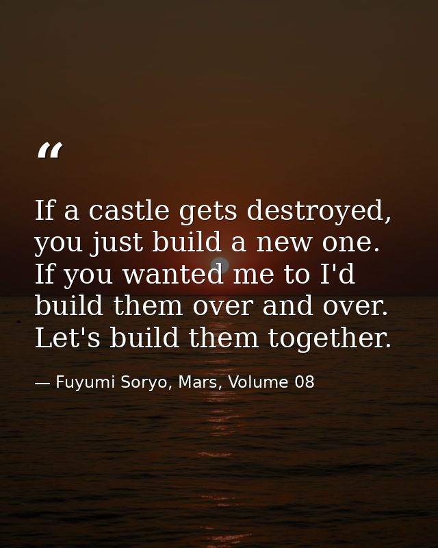 If a castle gets destroyed, you just build a new one. If you wanted me to I'd build them over and over. Let's build them — Fuyumi Soryo, Mars, Volume 08