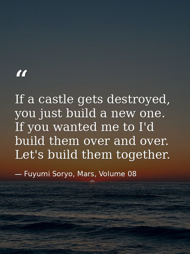 If a castle gets destroyed, you just build a new one. If you wanted me to I'd build them over and over. Let's build them — Fuyumi Soryo, Mars, Volume 08