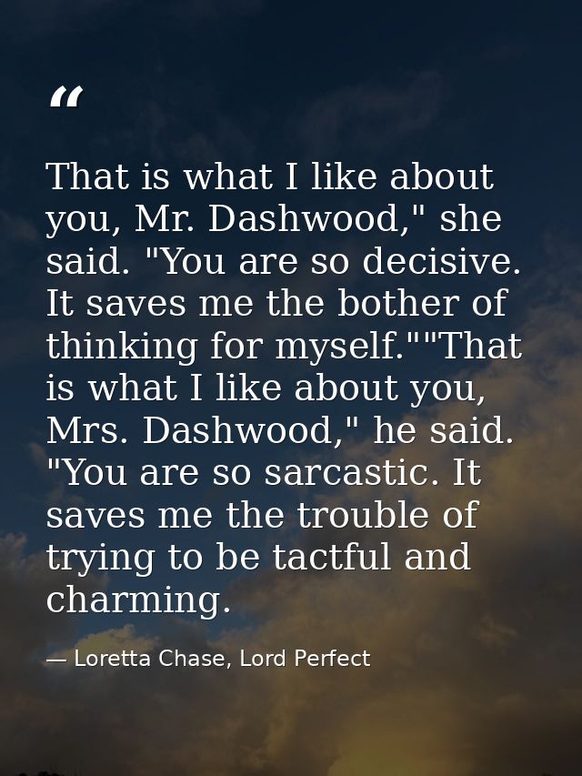 That is what I like about you, Mr. Dashwood," she said. "You are so decisive. It saves me the bother of thinking for mys — Loretta Chase, Lord Perfect