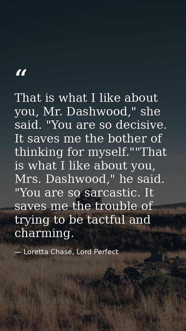 That is what I like about you, Mr. Dashwood," she said. "You are so decisive. It saves me the bother of thinking for mys — Loretta Chase, Lord Perfect