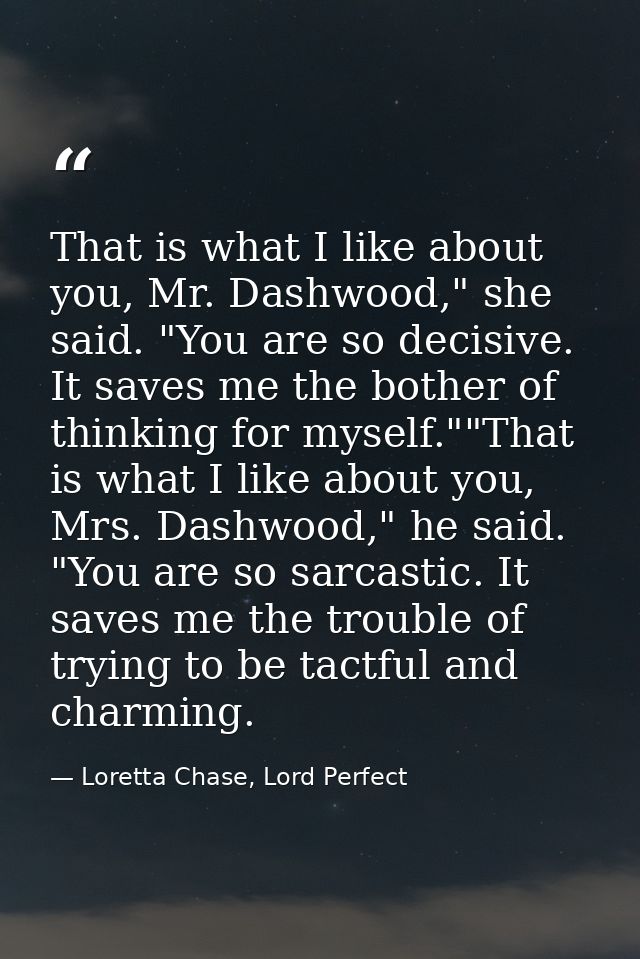 That is what I like about you, Mr. Dashwood," she said. "You are so decisive. It saves me the bother of thinking for mys — Loretta Chase, Lord Perfect