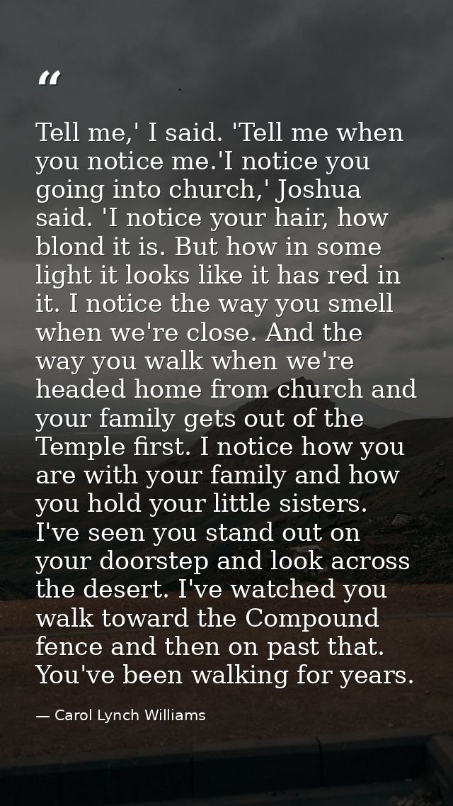 Tell me,' I said. 'Tell me when you notice me.'I notice you going into church,' Joshua said. 'I notice your hair, how bl — Carol Lynch Williams