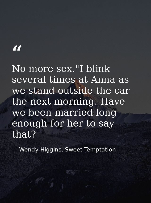 No more sex."I blink several times at Anna as we stand outside the car the next morning. Have we been married long enoug — Wendy Higgins, Sweet Temptation