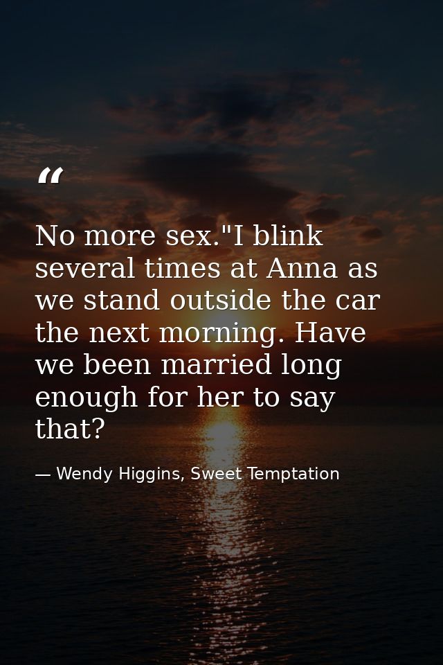 No more sex."I blink several times at Anna as we stand outside the car the next morning. Have we been married long enoug — Wendy Higgins, Sweet Temptation