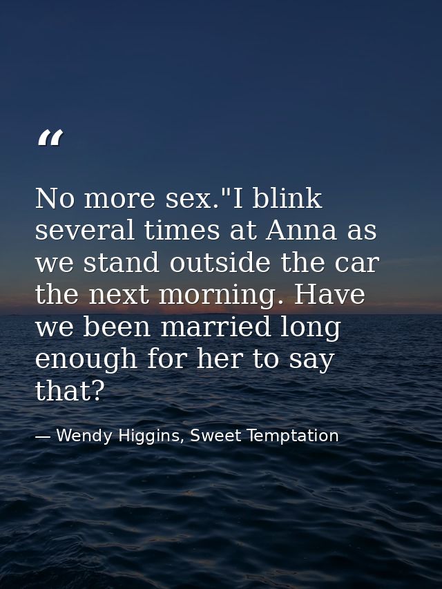 No more sex."I blink several times at Anna as we stand outside the car the next morning. Have we been married long enoug — Wendy Higgins, Sweet Temptation