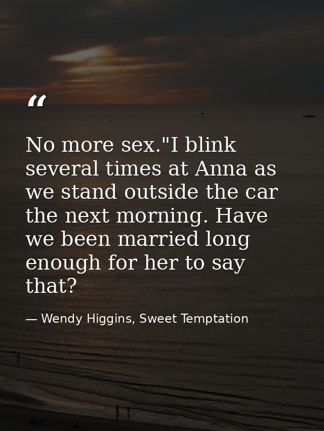 No more sex."I blink several times at Anna as we stand outside the car the next morning. Have we been married long enoug — Wendy Higgins, Sweet Temptation