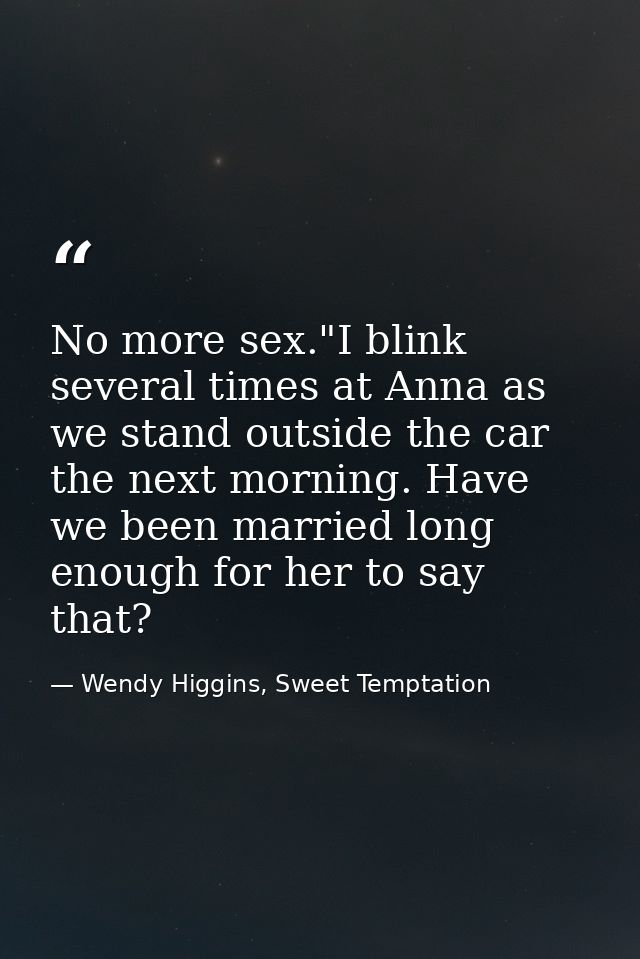 No more sex."I blink several times at Anna as we stand outside the car the next morning. Have we been married long enoug — Wendy Higgins, Sweet Temptation
