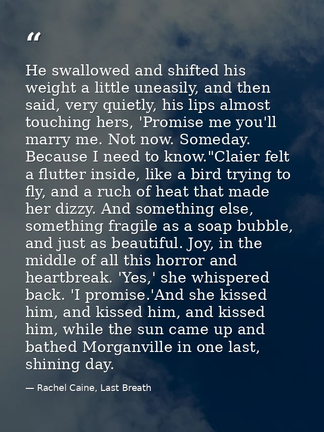 He swallowed and shifted his weight a little uneasily, and then said, very quietly, his lips almost touching hers, 'Prom — Rachel Caine, Last Breath