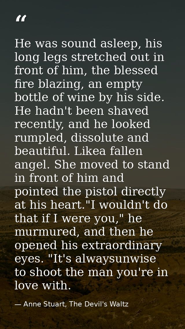 He was sound asleep, his long legs stretched out in front of him, the blessed fire blazing, an empty bottle of wine by h — Anne Stuart, The Devil's Waltz