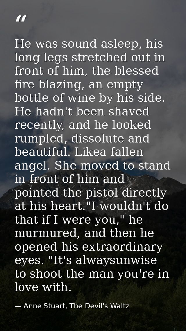 He was sound asleep, his long legs stretched out in front of him, the blessed fire blazing, an empty bottle of wine by h — Anne Stuart, The Devil's Waltz