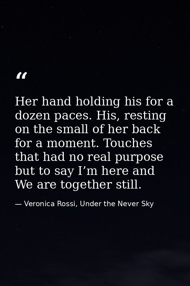 Her hand holding his for a dozen paces. His, resting on the small of her back for a moment. Touches that had no real pur — Veronica Rossi, Under the Never Sky
