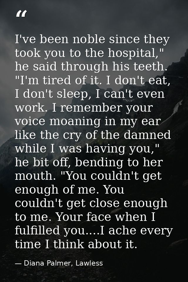 I've been noble since they took you to the hospital," he said through his teeth. "I'm tired of it. I don't eat, I don't  — Diana Palmer, Lawless