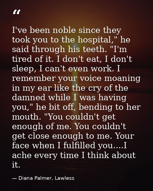 I've been noble since they took you to the hospital," he said through his teeth. "I'm tired of it. I don't eat, I don't  — Diana Palmer, Lawless