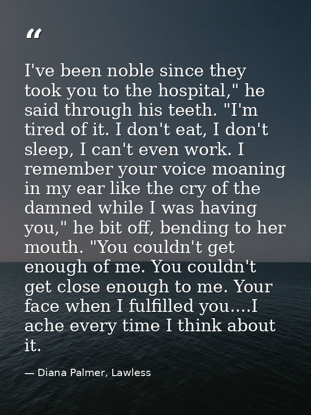 I've been noble since they took you to the hospital," he said through his teeth. "I'm tired of it. I don't eat, I don't  — Diana Palmer, Lawless