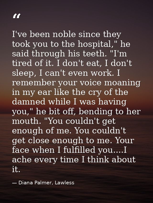 I've been noble since they took you to the hospital," he said through his teeth. "I'm tired of it. I don't eat, I don't  — Diana Palmer, Lawless