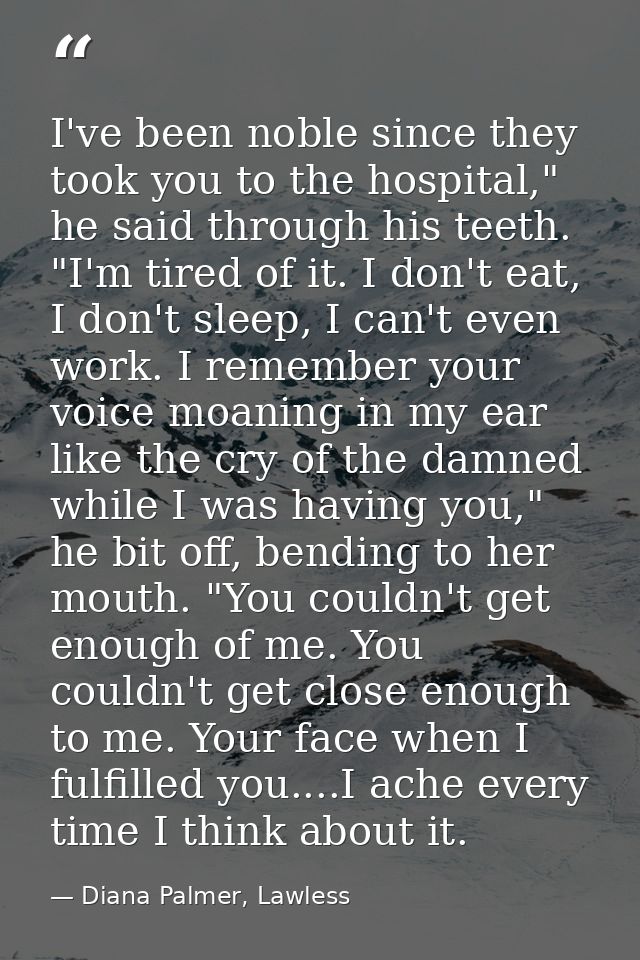 I've been noble since they took you to the hospital," he said through his teeth. "I'm tired of it. I don't eat, I don't  — Diana Palmer, Lawless