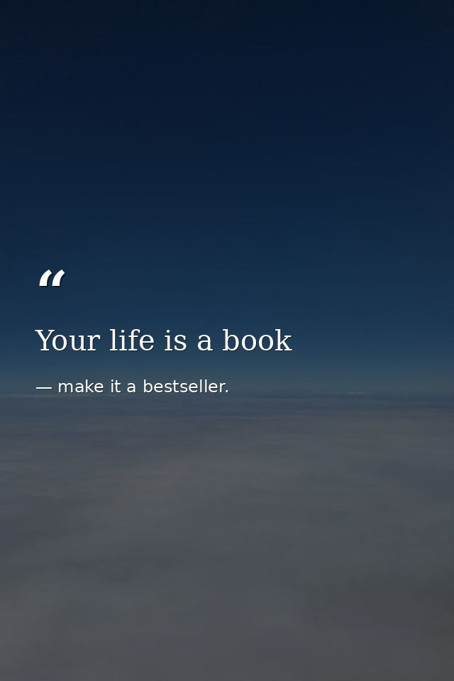 Your life is a book — make it a bestseller.