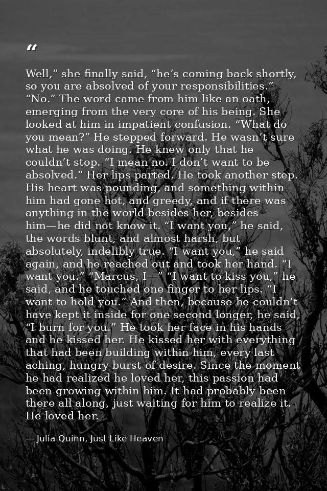 Well,” she finally said, “he’s coming back shortly, so you are absolved of your responsibilities.” “No.” The word came f — Julia Quinn, Just Like Heaven