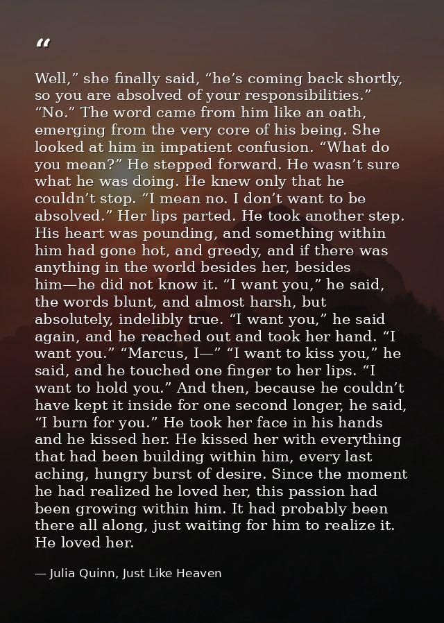 Well,” she finally said, “he’s coming back shortly, so you are absolved of your responsibilities.” “No.” The word came f — Julia Quinn, Just Like Heaven