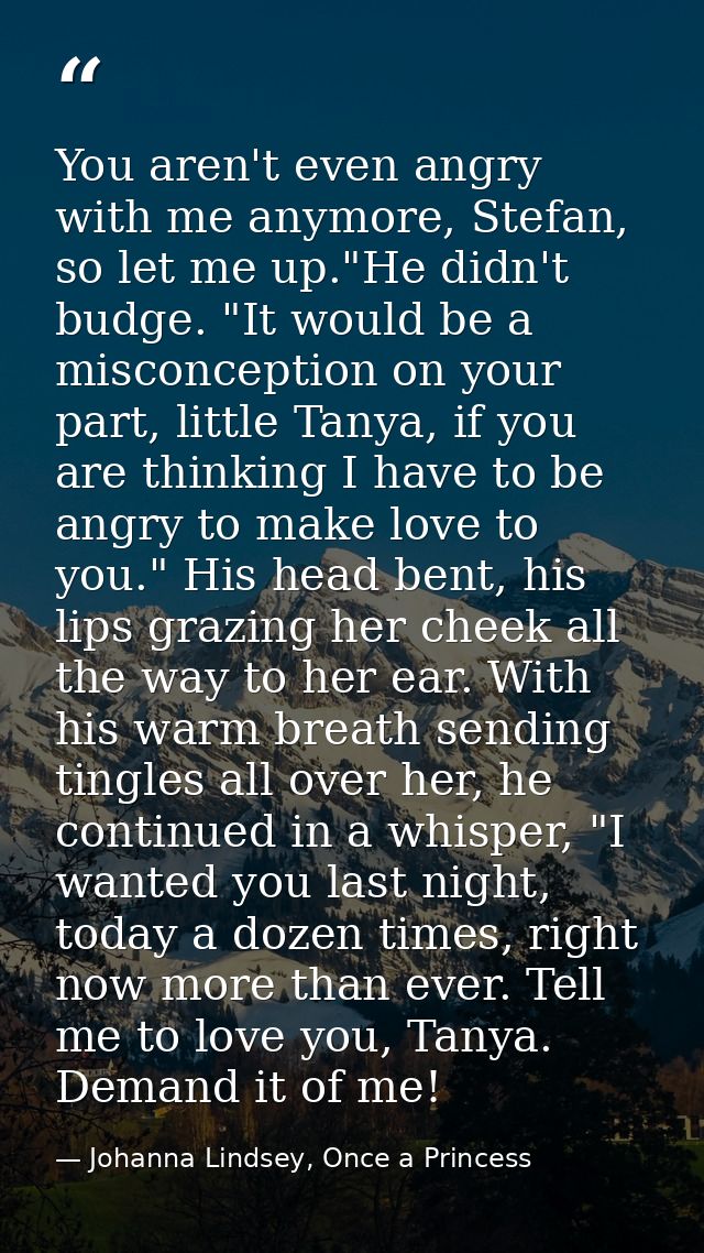 You aren't even angry with me anymore, Stefan, so let me up."He didn't budge. "It would be a misconception on your part, — Johanna Lindsey, Once a Princess