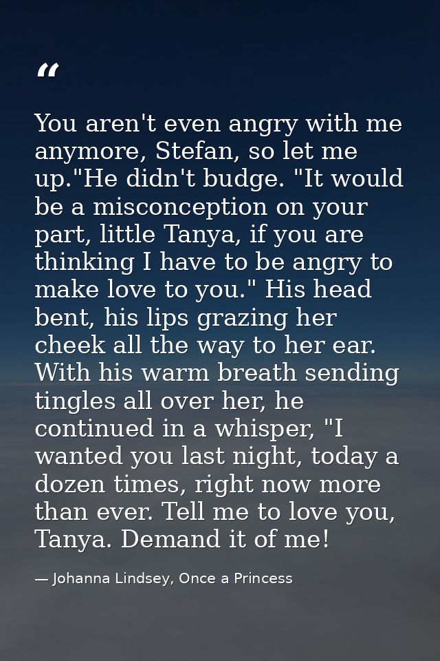 You aren't even angry with me anymore, Stefan, so let me up."He didn't budge. "It would be a misconception on your part, — Johanna Lindsey, Once a Princess
