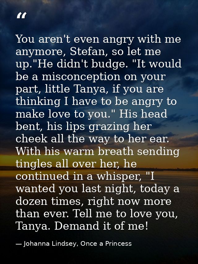 You aren't even angry with me anymore, Stefan, so let me up."He didn't budge. "It would be a misconception on your part, — Johanna Lindsey, Once a Princess