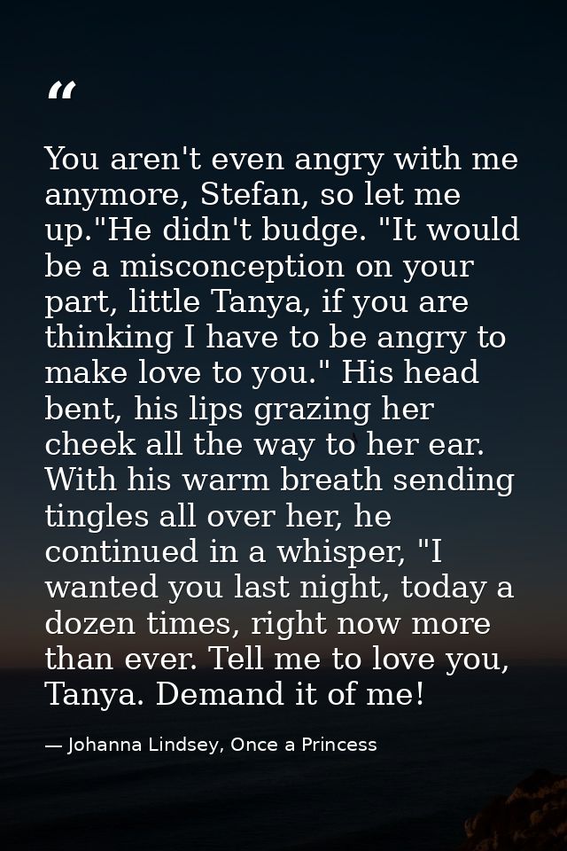 You aren't even angry with me anymore, Stefan, so let me up."He didn't budge. "It would be a misconception on your part, — Johanna Lindsey, Once a Princess
