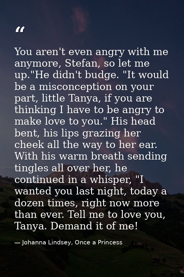 You aren't even angry with me anymore, Stefan, so let me up."He didn't budge. "It would be a misconception on your part, — Johanna Lindsey, Once a Princess
