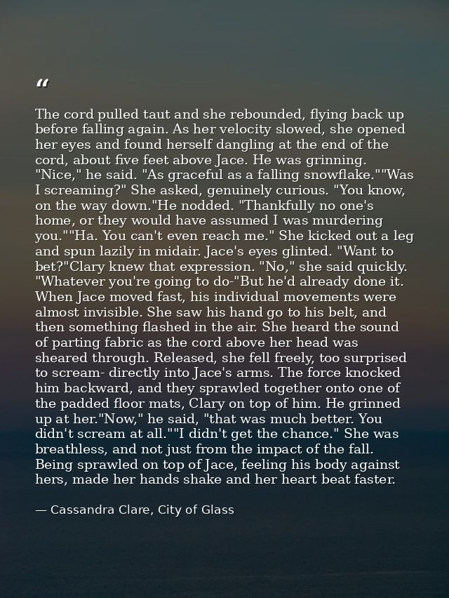The cord pulled taut and she rebounded, flying back up before falling again. As her velocity slowed, she opened her eyes — Cassandra Clare, City of Glass