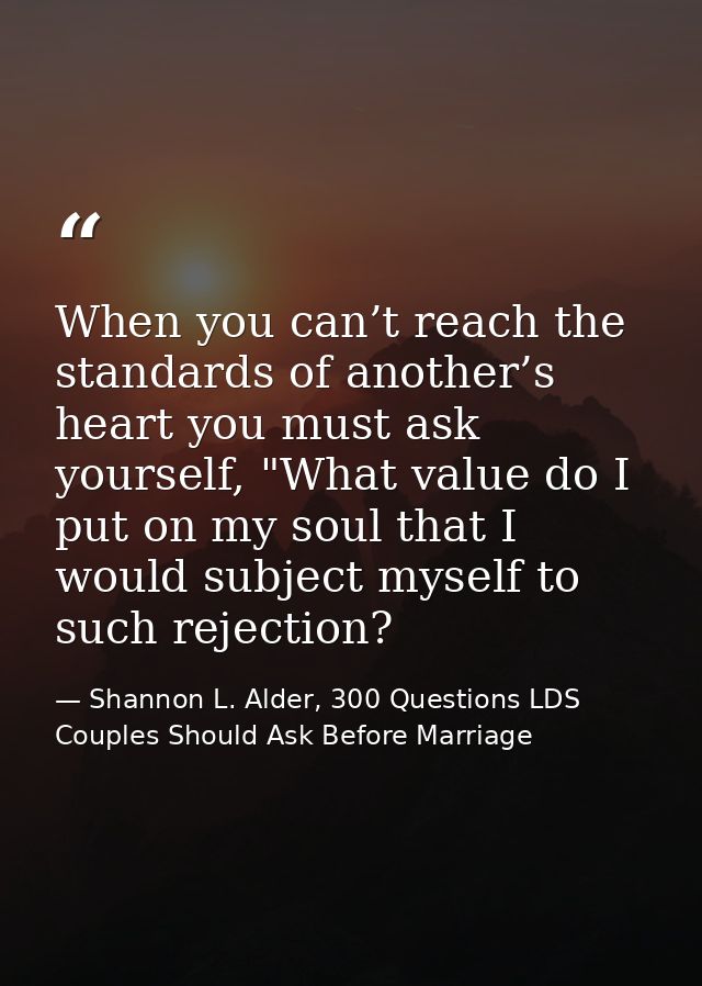 When you can’t reach the standards of another’s heart you must ask yourself, "What value do I put on my soul that I woul — Shannon L. Alder, 300 Questions LDS Couples Should Ask Before Marriage