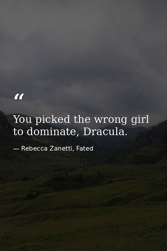 You picked the wrong girl to dominate, Dracula. — Rebecca Zanetti, Fated