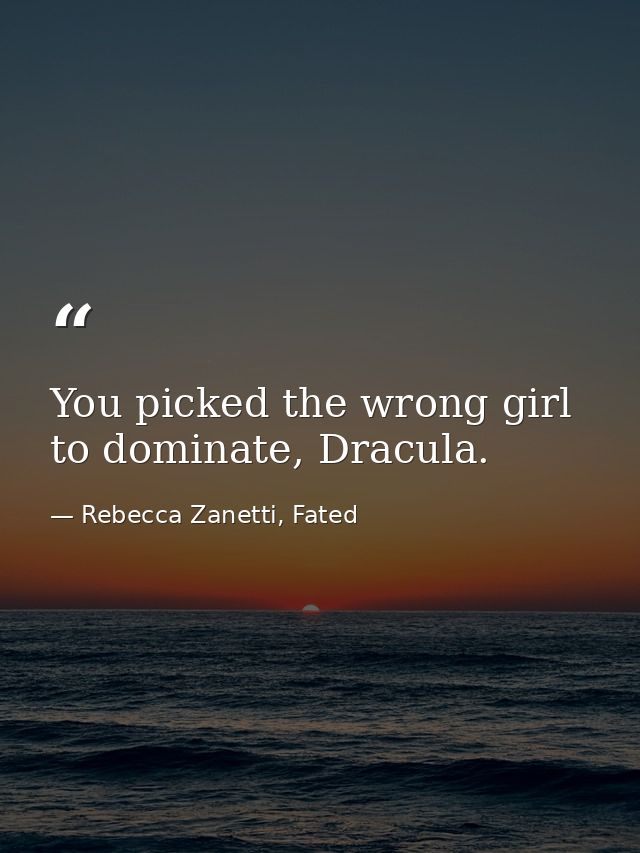 You picked the wrong girl to dominate, Dracula. — Rebecca Zanetti, Fated