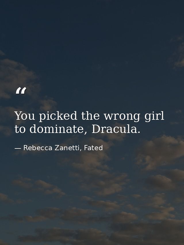 You picked the wrong girl to dominate, Dracula. — Rebecca Zanetti, Fated