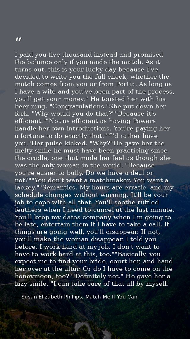 I paid you five thousand instead and promised the balance only if you made the match. As it turns out, this is your luck — Susan Elizabeth Phillips, Match Me If You Can