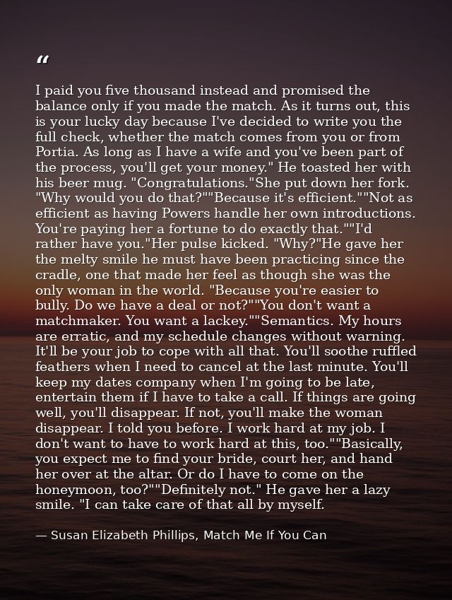 I paid you five thousand instead and promised the balance only if you made the match. As it turns out, this is your luck — Susan Elizabeth Phillips, Match Me If You Can