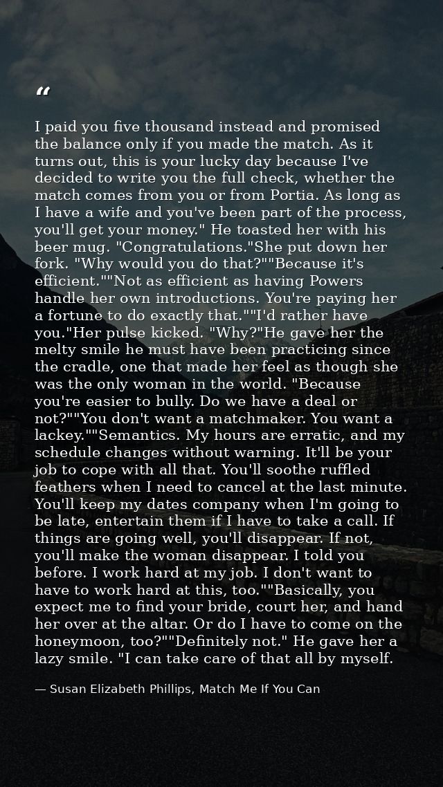 I paid you five thousand instead and promised the balance only if you made the match. As it turns out, this is your luck — Susan Elizabeth Phillips, Match Me If You Can