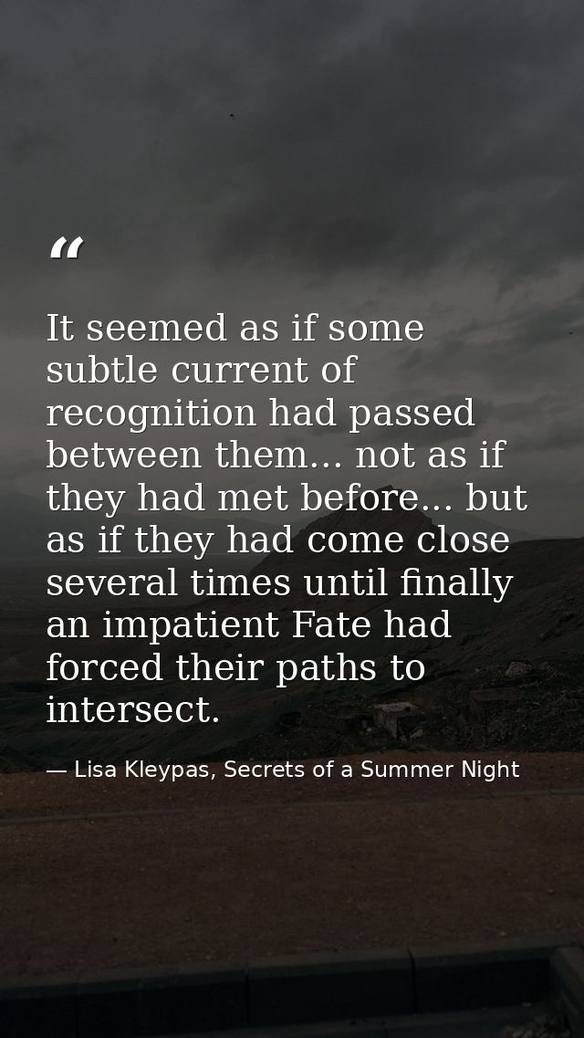 It seemed as if some subtle current of recognition had passed between them... not as if they had met before... but as if — Lisa Kleypas, Secrets of a Summer Night