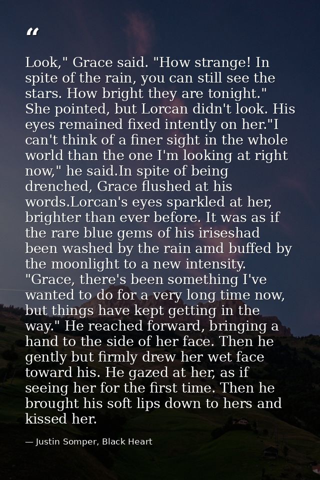 Look," Grace said. "How strange! In spite of the rain, you can still see the stars. How bright they are tonight." She po — Justin Somper, Black Heart